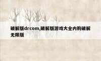 破解版drcom,破解版游戏大全内购破解无限版