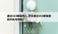 通过163邮箱找人,可以通过163邮箱查到手机号码吗?