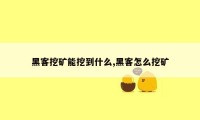 黑客挖矿能挖到什么,黑客怎么挖矿