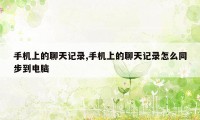 手机上的聊天记录,手机上的聊天记录怎么同步到电脑